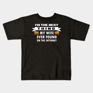 I Am The Best Thing My Wife Ever Found On The Internet Kids T-Shirt